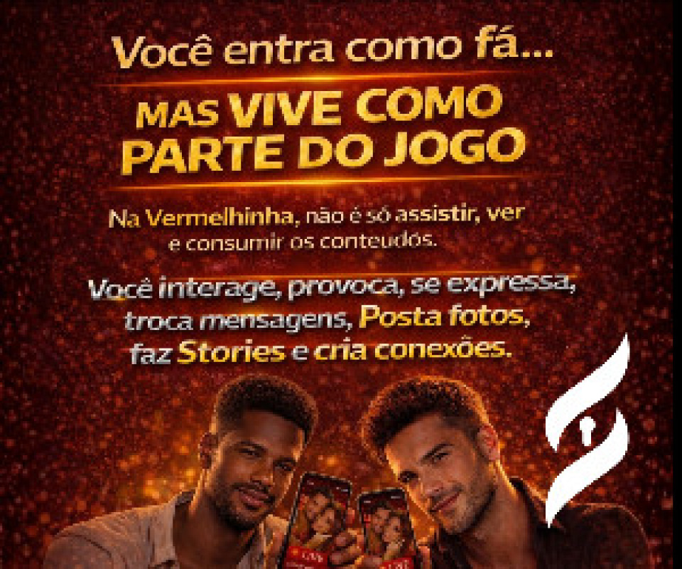 🎯 Você pode até entrar como fã…
🔥 Mas fica porque vira parte do jogo. 🔥

Aqui na Vermelhinha, a experiência vai muito além de assistir.

Aqui você interage, provoca, reage, conversa e se aproxima de quem você deseja acompanhar.

Nada de limites artificiais.
Nada de só observar de longe.
📸 Poste fotos
🎥 Crie stories
💬 Troque mensagens
🔥 Participe, conecte, sinta

É liberdade para o fã viver a experiência completa
e para o criador se expressar sem amarras.

Muito mais que uma plataforma de vendas.

É uma Rede Social Livre, intensa e feita para quem quer sentir, interagir e se divertir de verdade.